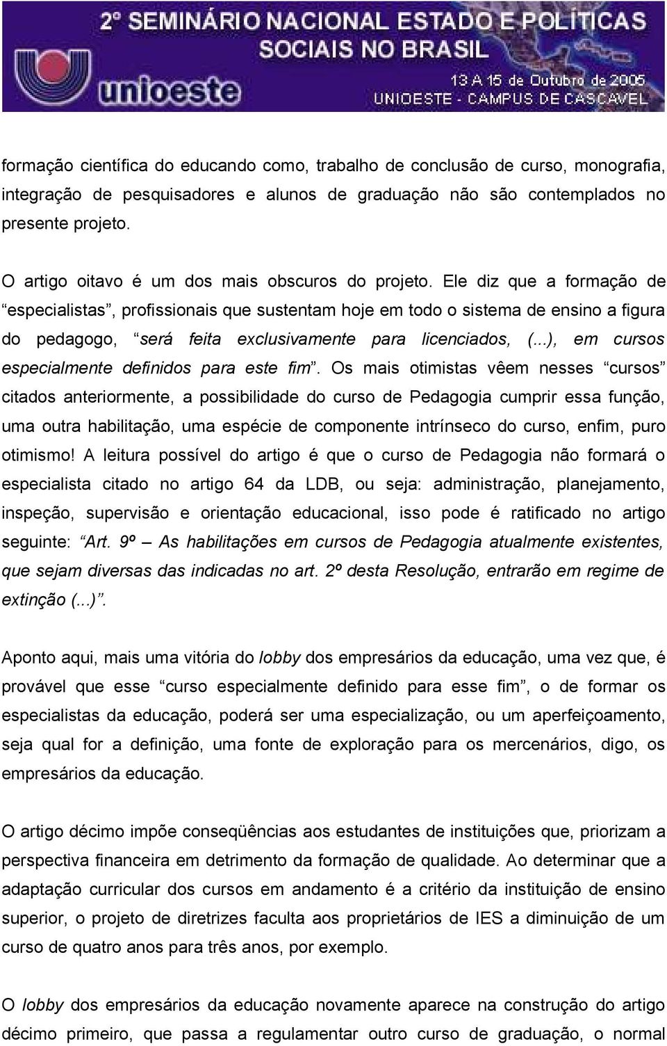 Ele diz que a formação de especialistas, profissionais que sustentam hoje em todo o sistema de ensino a figura do pedagogo, será feita exclusivamente para licenciados, (.