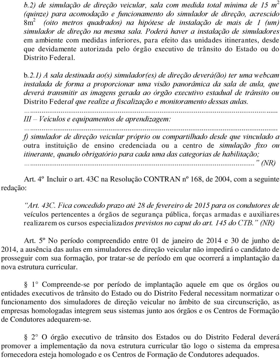 oderá aver a instala ão de simuladores em ambiente com medidas inferiores, para efeito das unidades itinerantes, desde que devidamente autorizada pelo órgão executivo de trânsito do Estado ou do