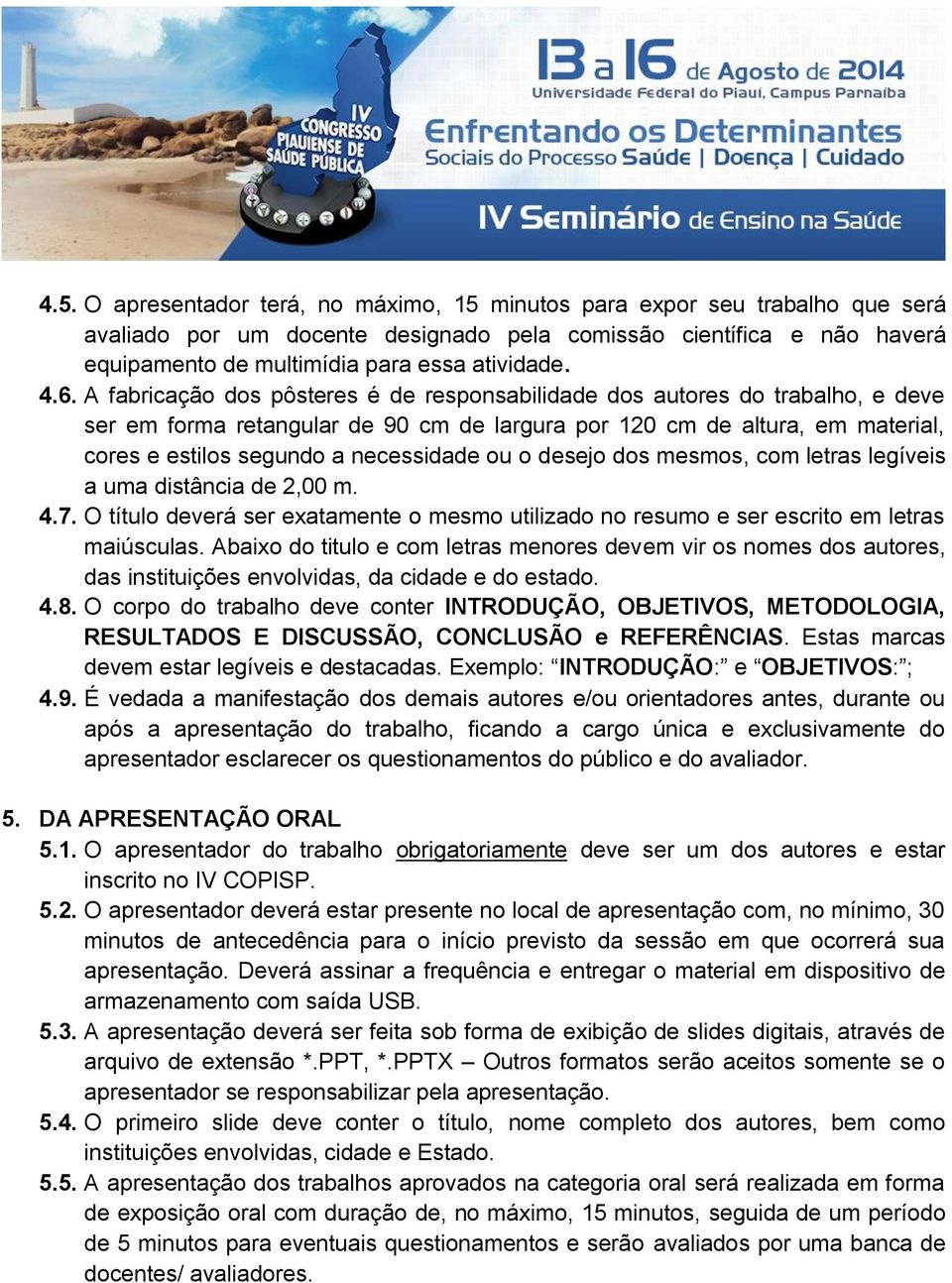 necessidade ou o desejo dos mesmos, com letras legíveis a uma distância de 2,00 m. 4.7. O título deverá ser exatamente o mesmo utilizado no resumo e ser escrito em letras maiúsculas.