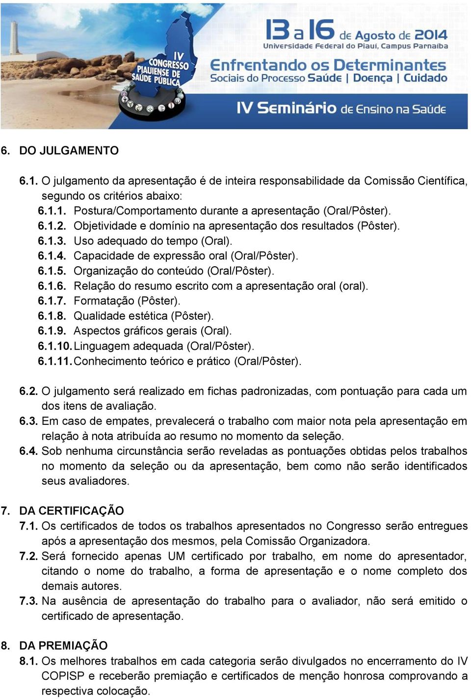 Organização do conteúdo (Oral/Pôster). 6.1.6. Relação do resumo escrito com a apresentação oral (oral). 6.1.7. Formatação (Pôster). 6.1.8. Qualidade estética (Pôster). 6.1.9.