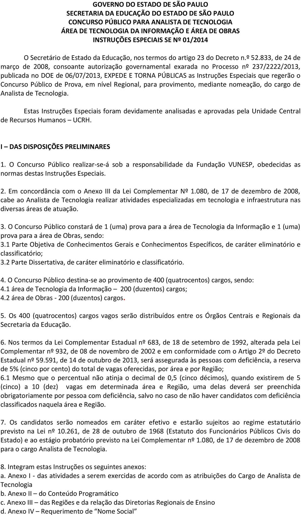 833, de 24 de março de 2008, consoante autorização governamental exarada no Processo nº 237/2222/2013, publicada no DOE de 06/07/2013, EXPEDE E TORNA PÚBLICAS as Instruções Especiais que regerão o