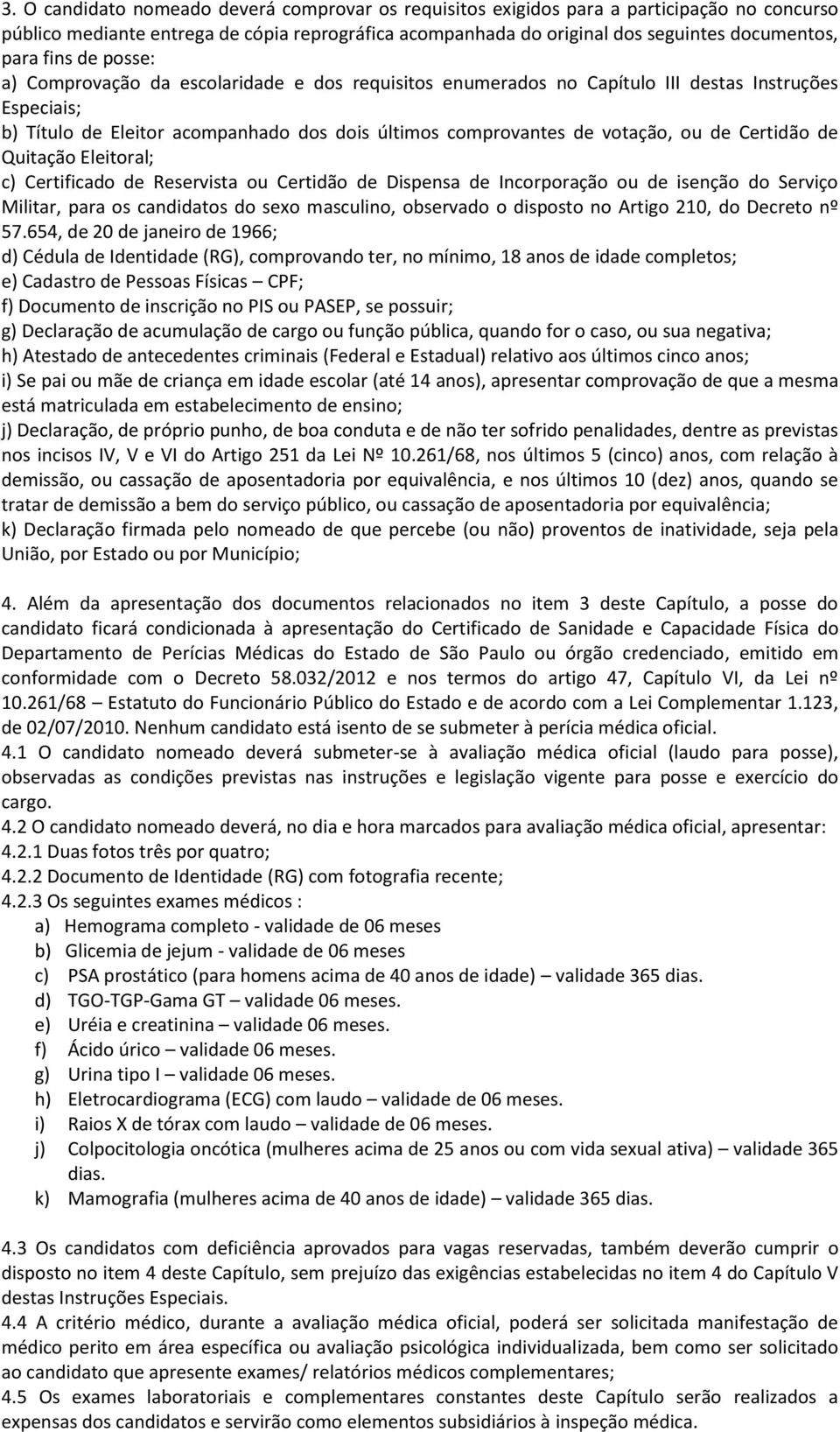 Certidão de Quitação Eleitoral; c) Certificado de Reservista ou Certidão de Dispensa de Incorporação ou de isenção do Serviço Militar, para os candidatos do sexo masculino, observado o disposto no