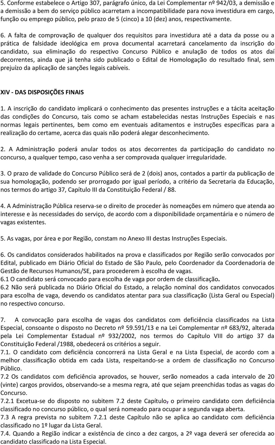 A falta de comprovação de qualquer dos requisitos para investidura até a data da posse ou a prática de falsidade ideológica em prova documental acarretará cancelamento da inscrição do candidato, sua