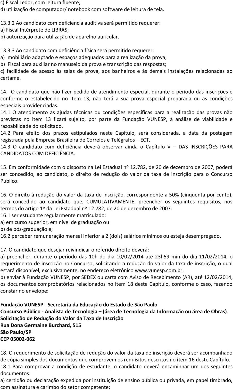 será permitido requerer: a) mobiliário adaptado e espaços adequados para a realização da prova; b) Fiscal para auxiliar no manuseio da prova e transcrição das respostas; c) facilidade de acesso às