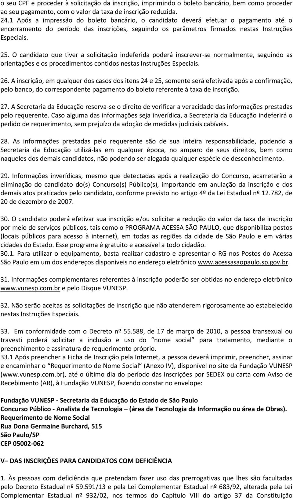 O candidato que tiver a solicitação indeferida poderá inscrever-se normalmente, seguindo as orientações e os procedimentos contidos nestas Instruções Especiais. 26.