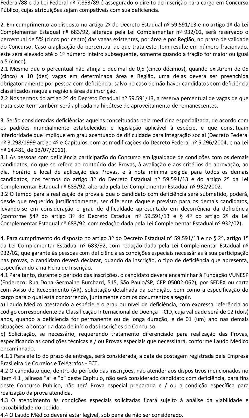 591/13 e no artigo 1º da Lei Complementar Estadual nº 683/92, alterada pela Lei Complementar nº 932/02, será reservado o percentual de 5% (cinco por cento) das vagas existentes, por área e por