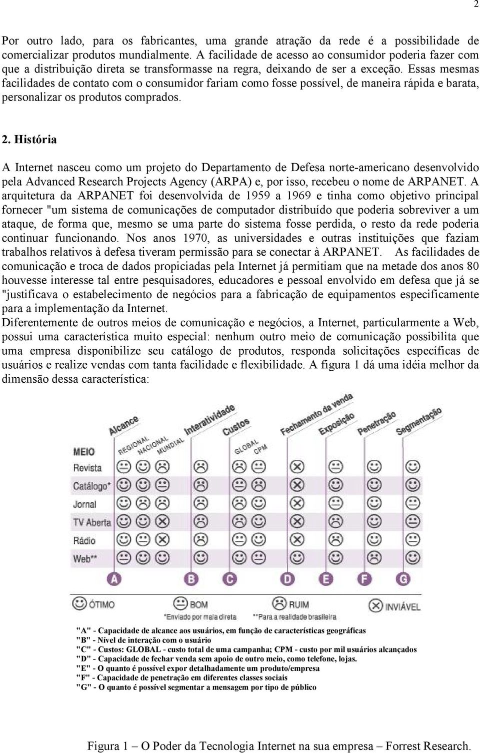 Essas mesmas facilidades de contato com o consumidor fariam como fosse possível, de maneira rápida e barata, personalizar os produtos comprados. 2.