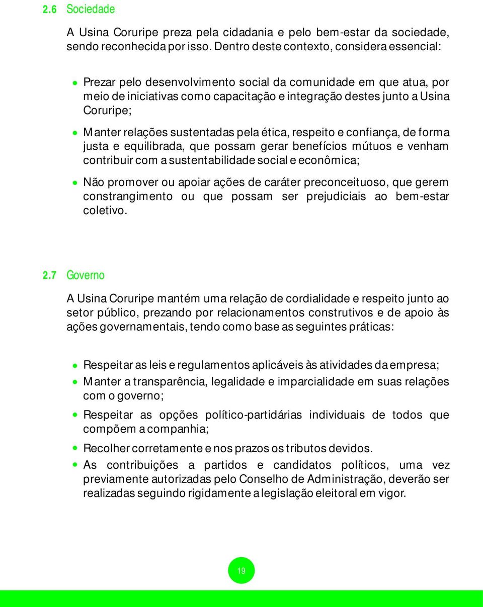 relações sustentadas pela ética, respeito e confiança, de forma justa e equilibrada, que possam gerar benefícios mútuos e venham contribuir com a sustentabilidade social e econômica; Não promover ou