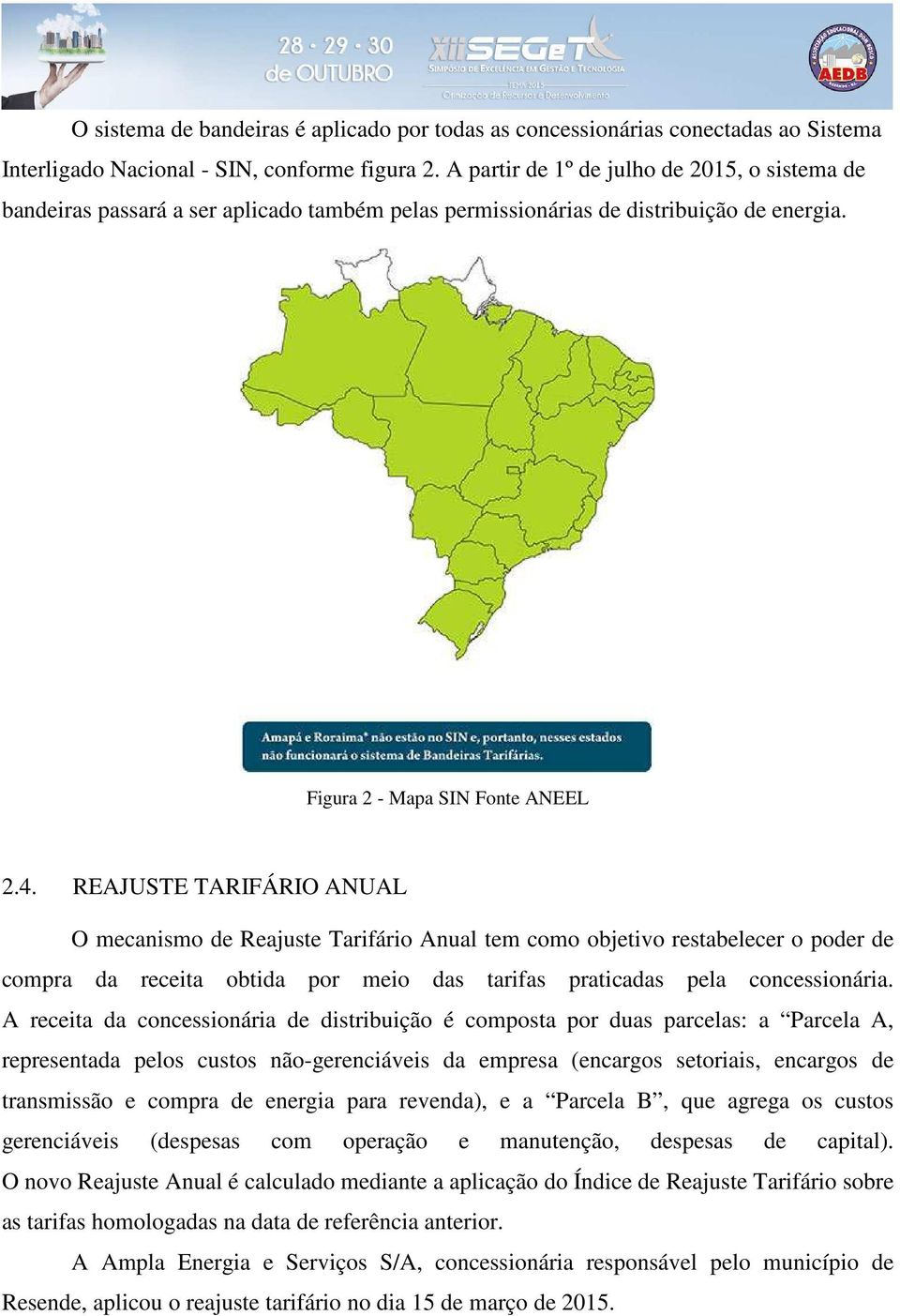 REAJUSTE TARIFÁRIO ANUAL O mecanismo de Reajuste Tarifário Anual tem como objetivo restabelecer o poder de compra da receita obtida por meio das tarifas praticadas pela concessionária.