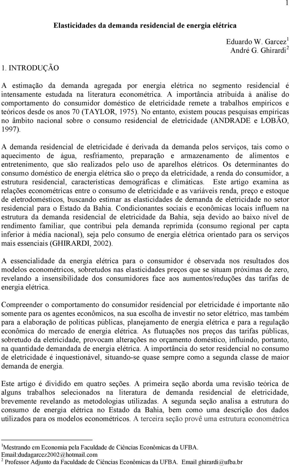 A imporância aribuída à análise do comporameno do consumidor domésico de elericidade remee a rabalhos empíricos e eóricos desde os anos 7 (TAYLOR, 1975).