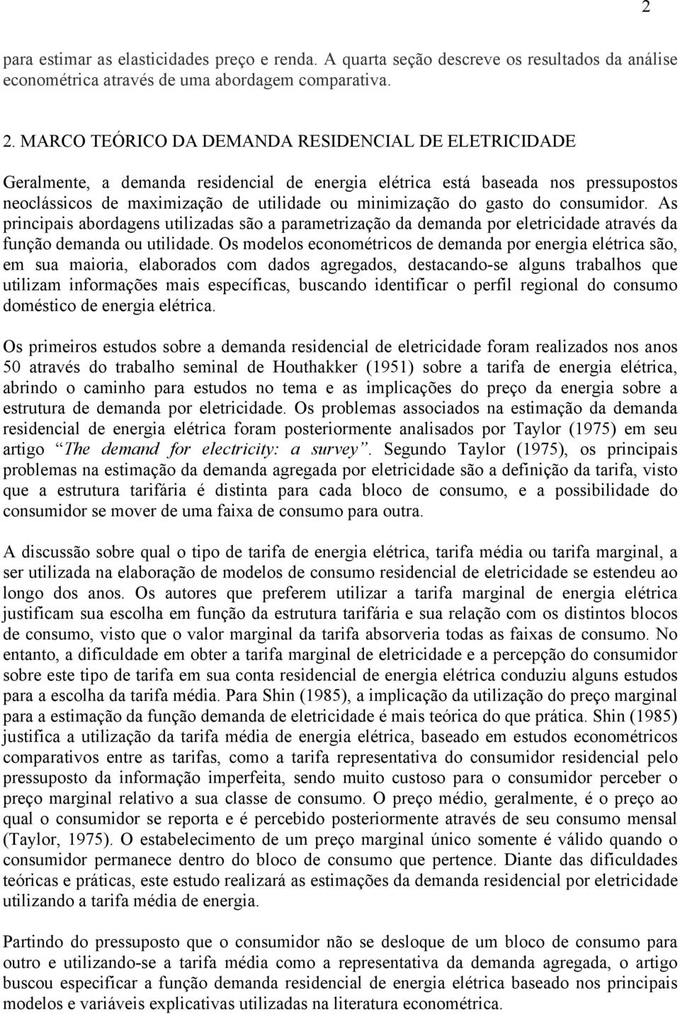 consumidor. As principais abordagens uilizadas são a paramerização da demanda por elericidade aravés da função demanda ou uilidade.