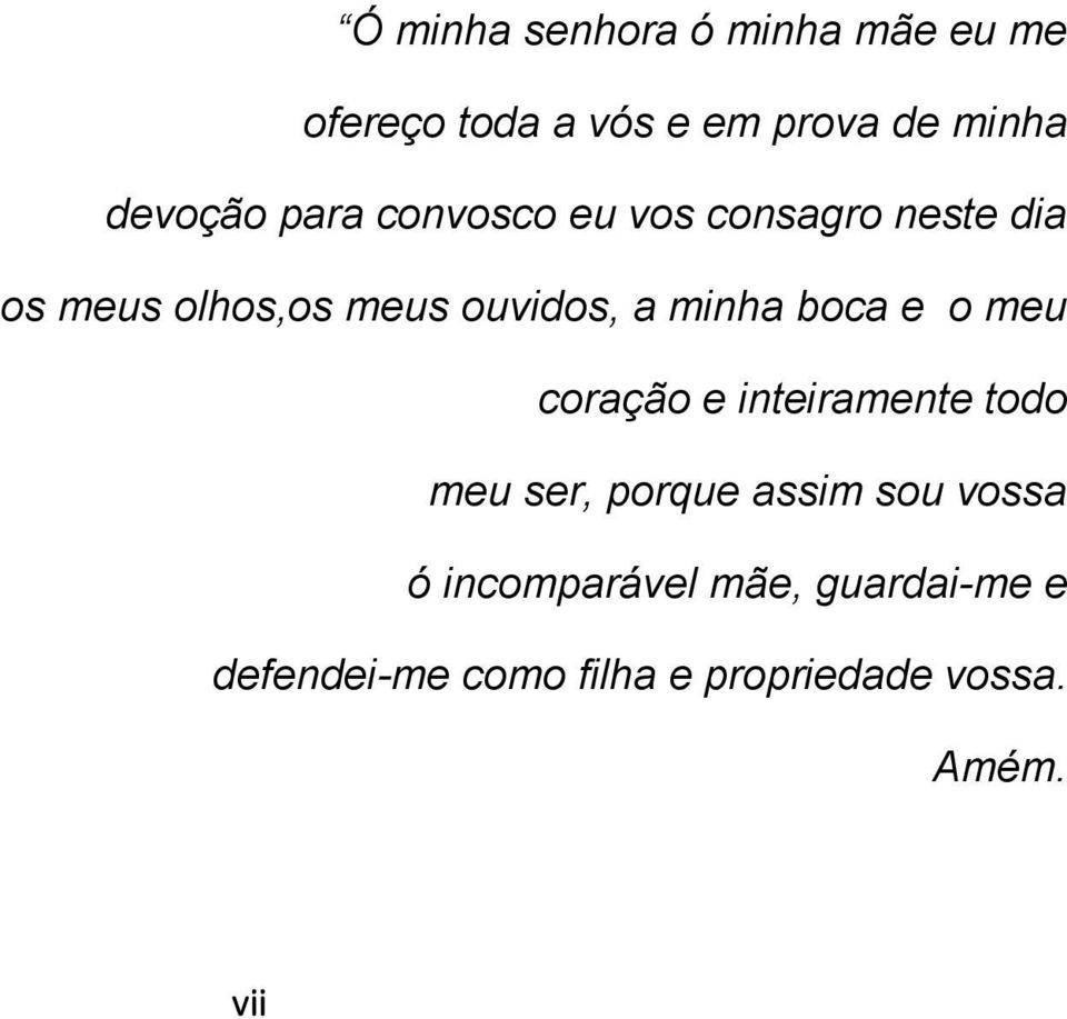 minha boca e o meu coração e inteiramente todo meu ser, porque assim sou vossa ó