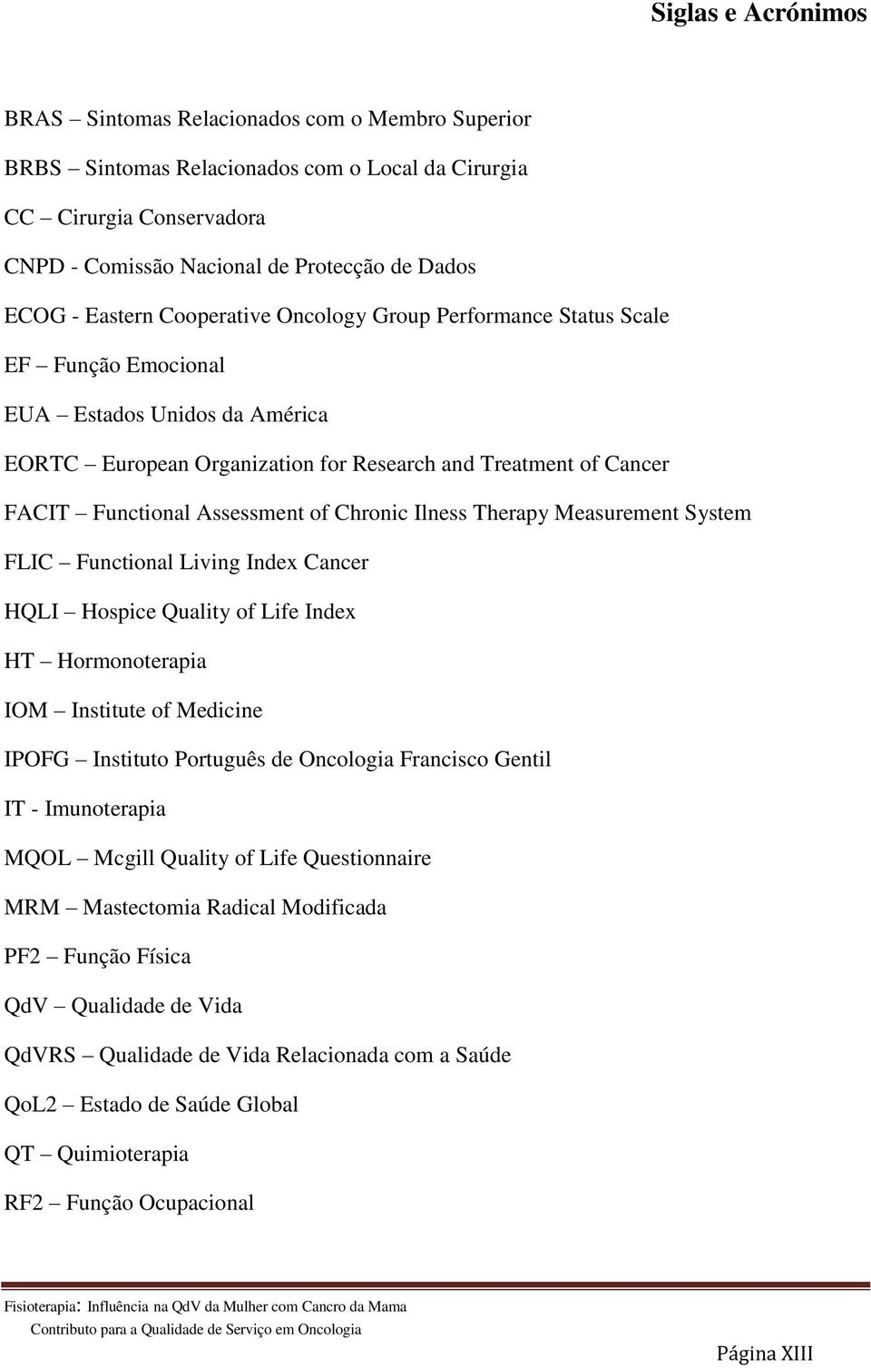 Assessment of Chronic Ilness Therapy Measurement System FLIC Functional Living Index Cancer HQLI Hospice Quality of Life Index HT Hormonoterapia IOM Institute of Medicine IPOFG Instituto Português de