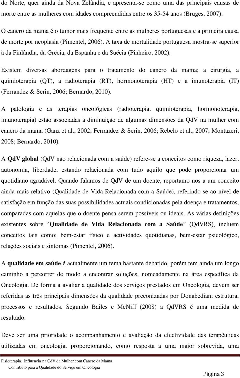 A taxa de mortalidade portuguesa mostra-se superior à da Finlândia, da Grécia, da Espanha e da Suécia (Pinheiro, 2002).