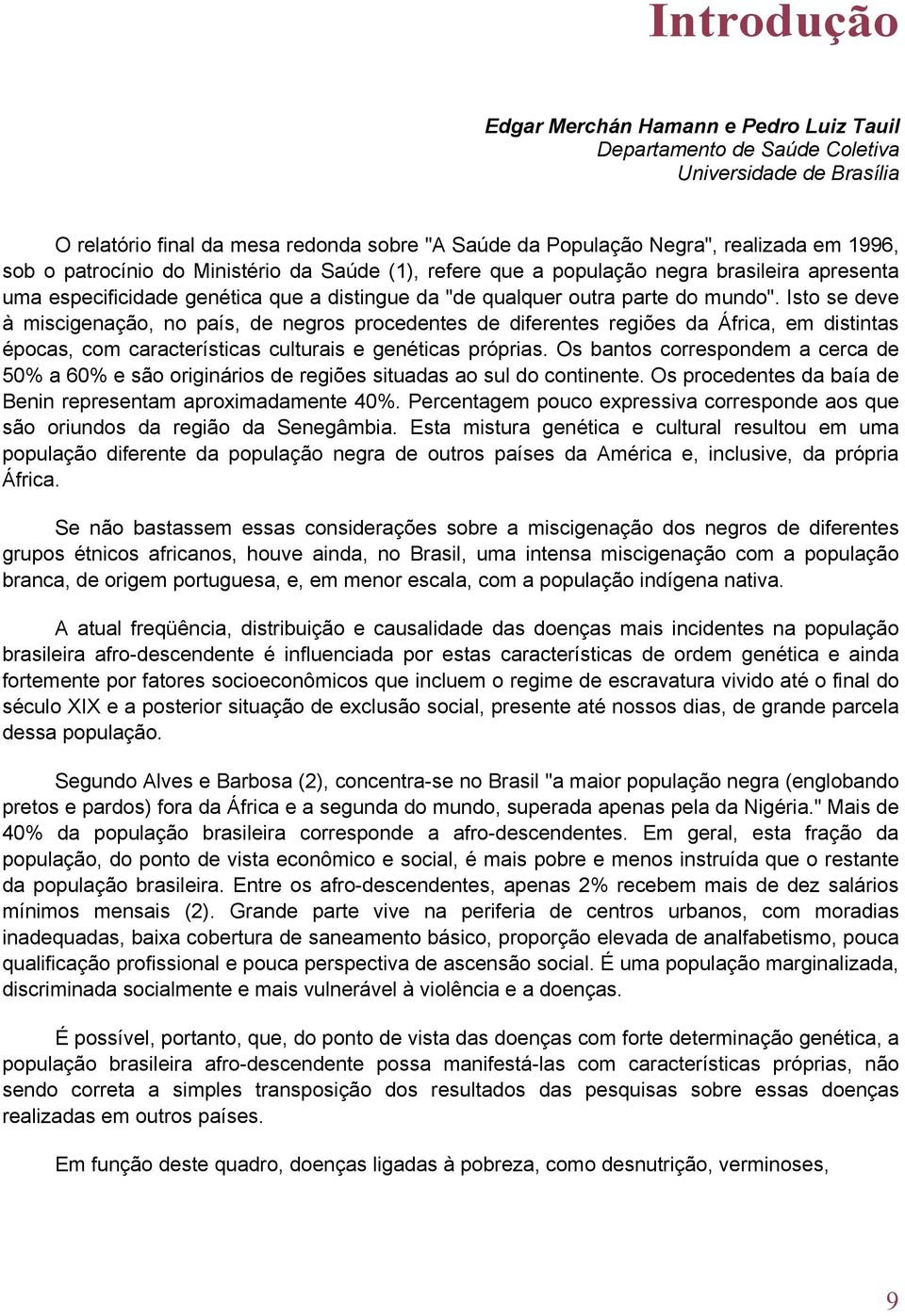 Isto se deve à miscigenação, no país, de negros procedentes de diferentes regiões da África, em distintas épocas, com características culturais e genéticas próprias.