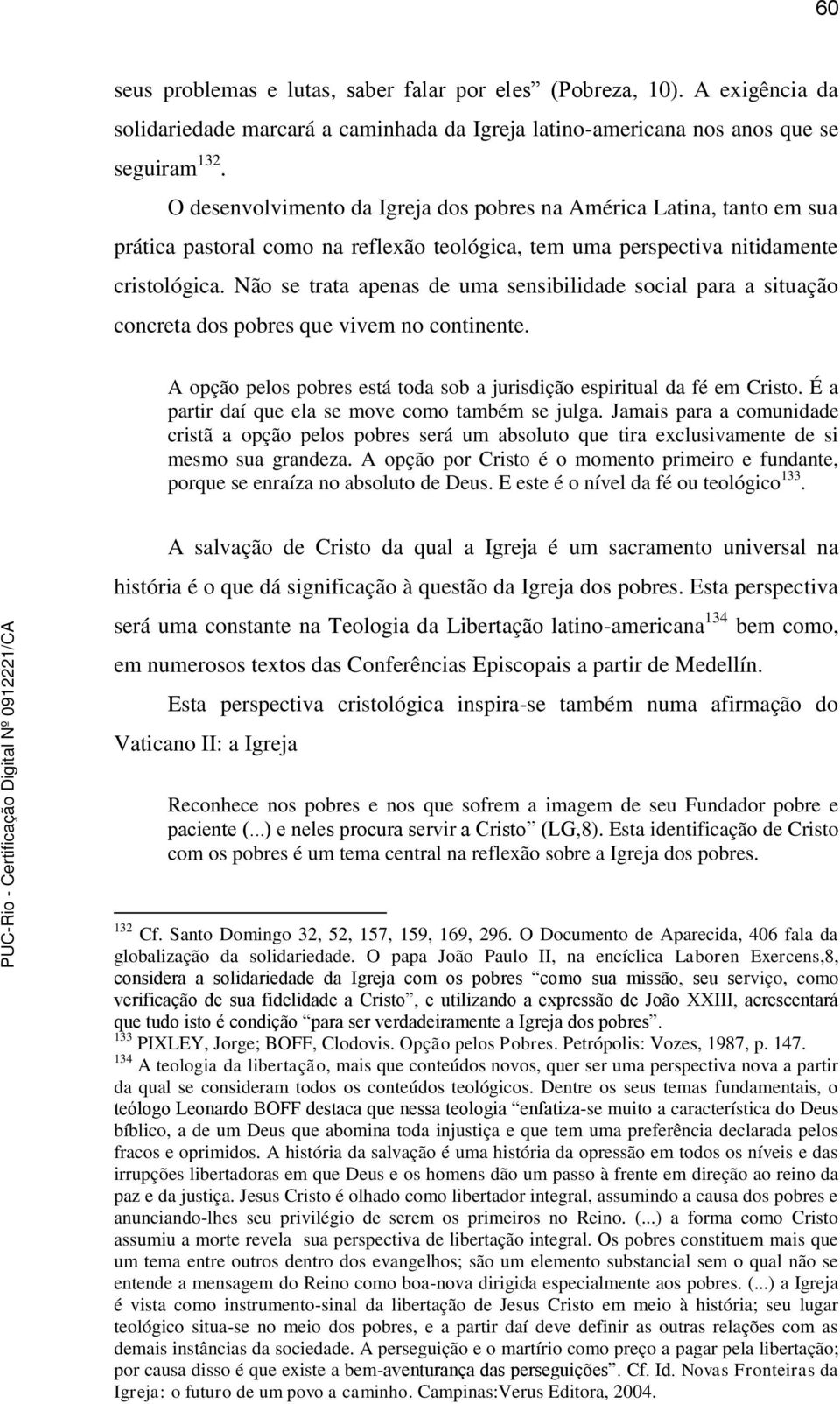 Não se trata apenas de uma sensibilidade social para a situação concreta dos pobres que vivem no continente. A opção pelos pobres está toda sob a jurisdição espiritual da fé em Cristo.