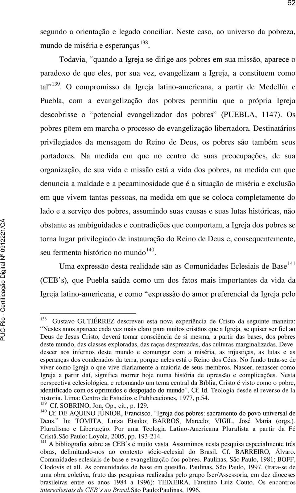 O compromisso da Igreja latino-americana, a partir de Medellín e Puebla, com a evangelização dos pobres permitiu que a própria Igreja descobrisse o potencial evangelizador dos pobres (PUEBLA, 1147).