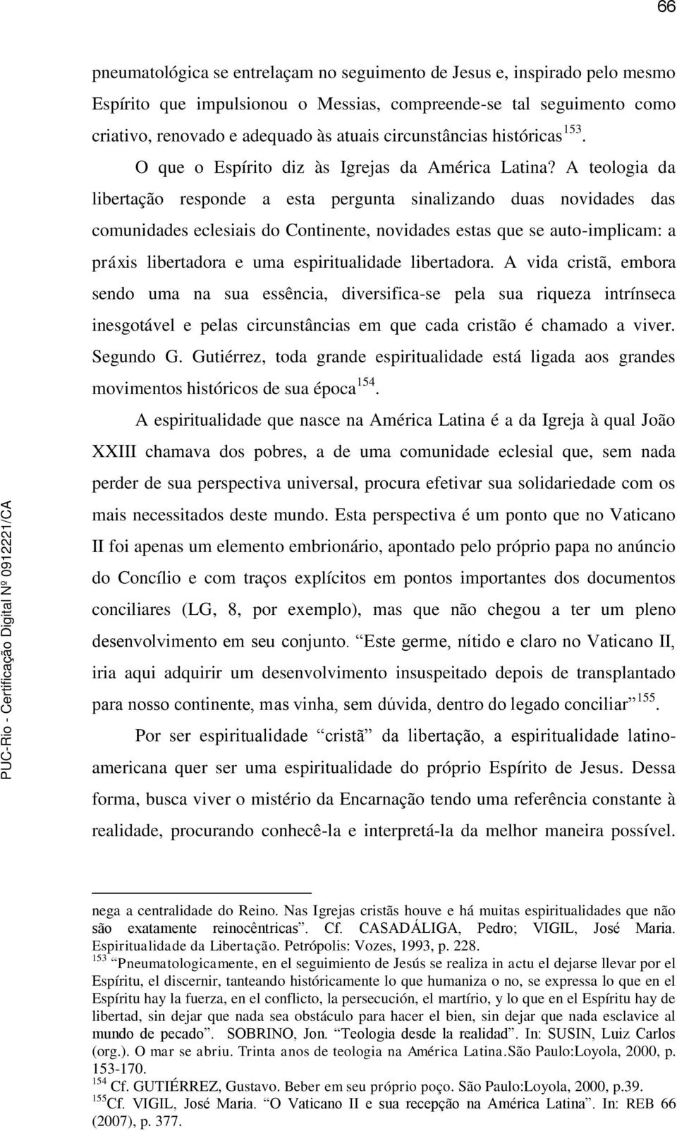 A teologia da libertação responde a esta pergunta sinalizando duas novidades das comunidades eclesiais do Continente, novidades estas que se auto-implicam: a práxis libertadora e uma espiritualidade