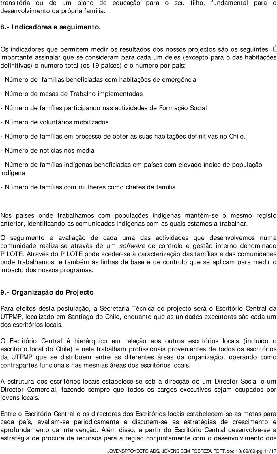 É importante assinalar que se consideram para cada um deles (excepto para o das habitações definitivas) o número total (os 19 países) e o número por país: - Número de famílias beneficiadas com