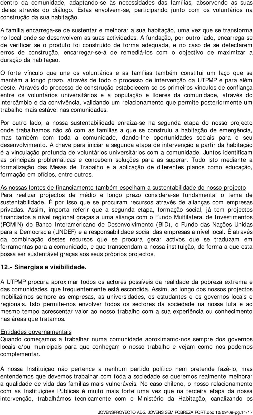 A fundação, por outro lado, encarrega-se de verificar se o produto foi construído de forma adequada, e no caso de se detectarem erros de construção, encarregar-se-á de remediá-los com o objectivo de