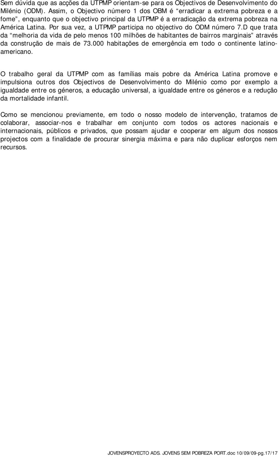 Por sua vez, a UTPMP participa no objectivo do ODM número 7.D que trata da melhoria da vida de pelo menos 100 milhões de habitantes de bairros marginais através da construção de mais de 73.