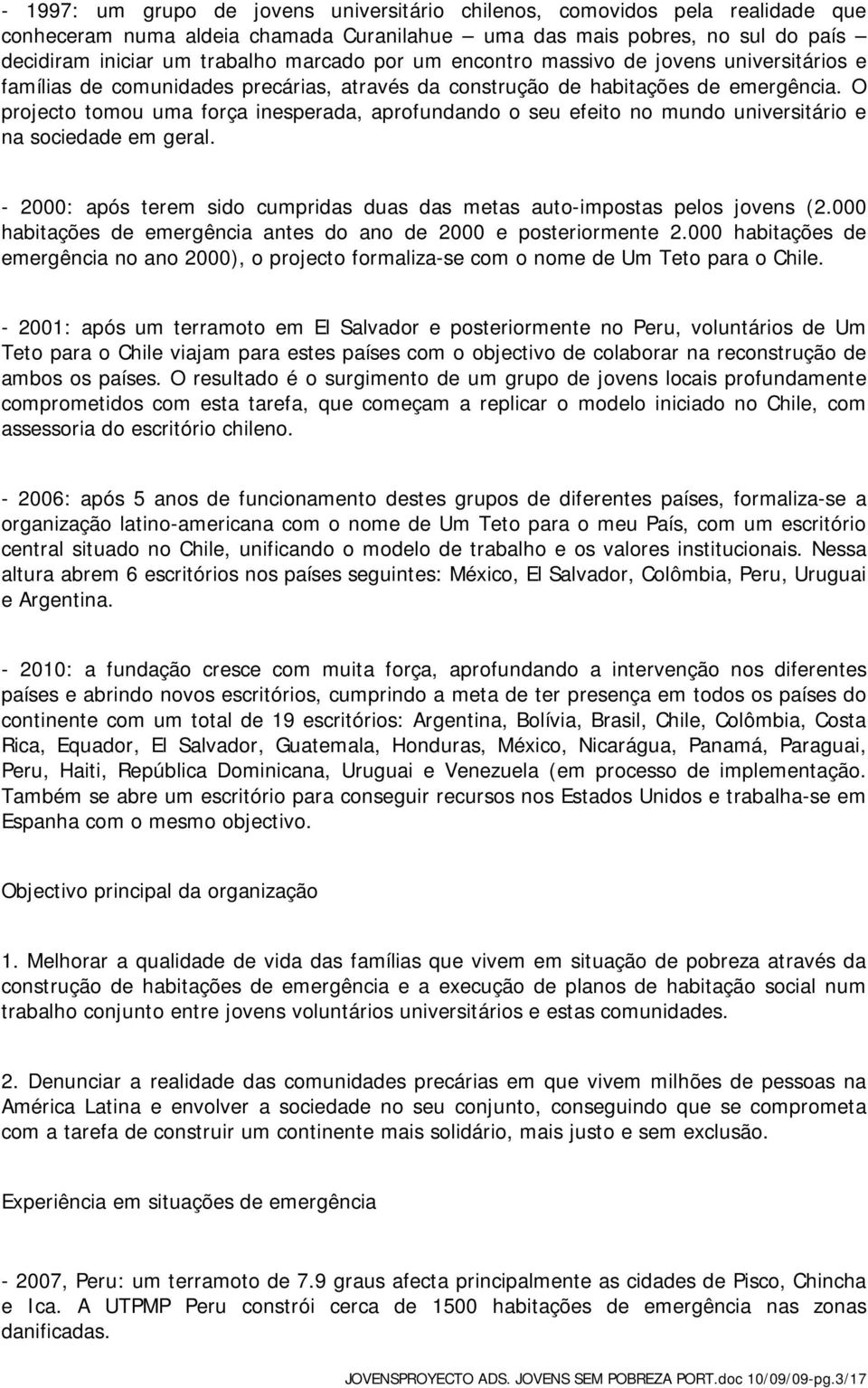 O projecto tomou uma força inesperada, aprofundando o seu efeito no mundo universitário e na sociedade em geral. - 2000: após terem sido cumpridas duas das metas auto-impostas pelos jovens (2.