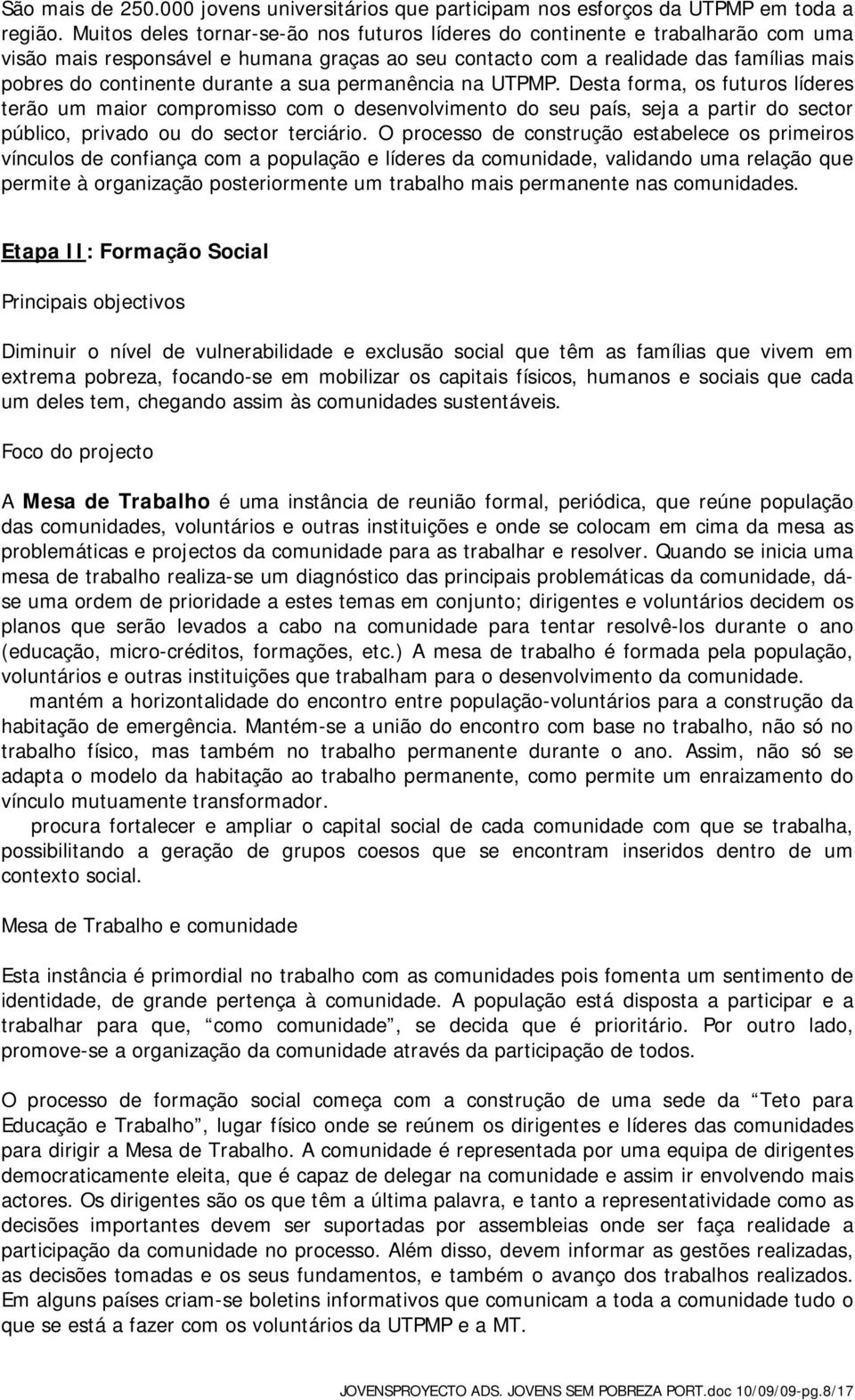 a sua permanência na UTPMP. Desta forma, os futuros líderes terão um maior compromisso com o desenvolvimento do seu país, seja a partir do sector público, privado ou do sector terciário.