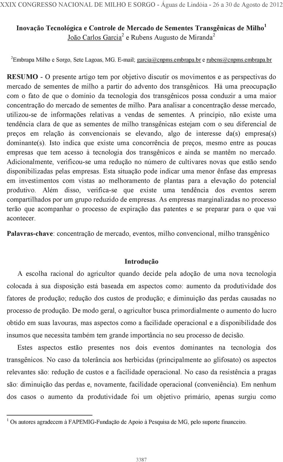 br e rubens@cnpms.embrapa.br RESUMO - O presente artigo tem por objetivo discutir os movimentos e as perspectivas do mercado de sementes de milho a partir do advento dos transgênicos.