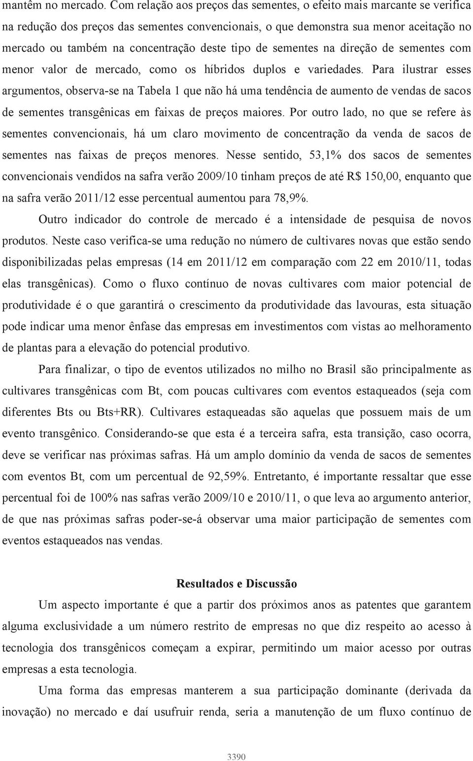 deste tipo de sementes na direção de sementes com menor valor de mercado, como os híbridos duplos e variedades.