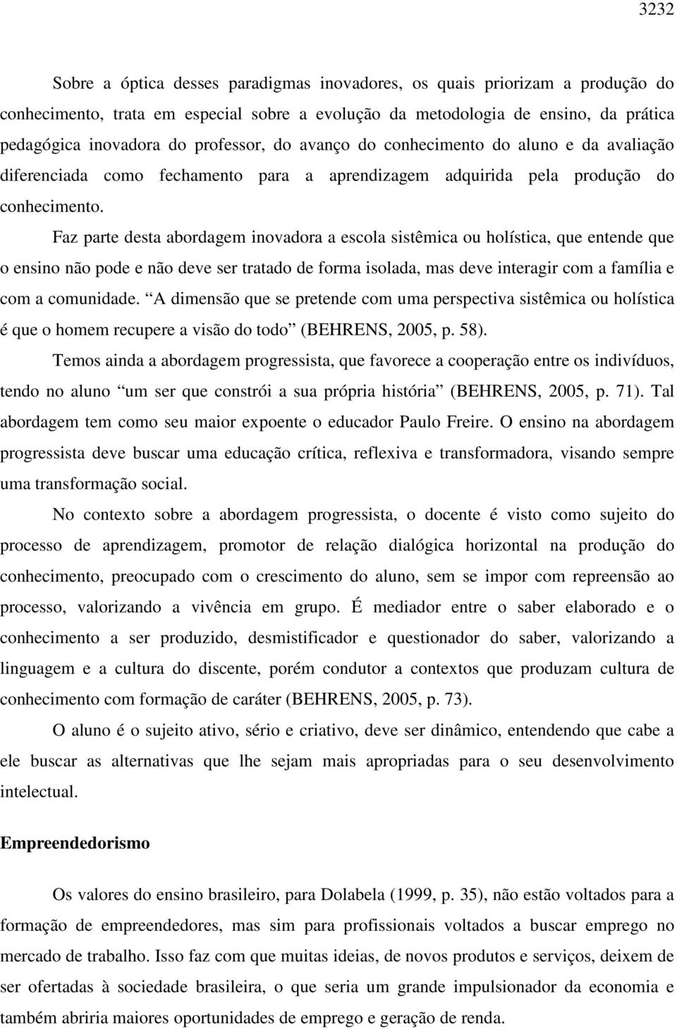 Faz parte desta abordagem inovadora a escola sistêmica ou holística, que entende que o ensino não pode e não deve ser tratado de forma isolada, mas deve interagir com a família e com a comunidade.