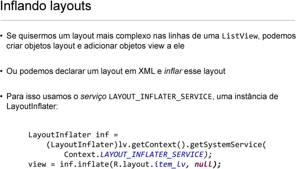 usamos o serviço LAYOUT_INFLATER_SERVICE, uma instância de LayoutInflater: LayoutInflater inf =