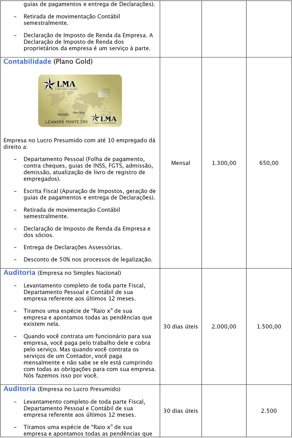 Contabilidade (Plano Gold) Empresa no Lucro Presumido com até 10 empregado dá direito a: - Departamento Pessoal (Folha de pagamento, contra cheques, guias de INSS, FGTS, admissão, demissão,