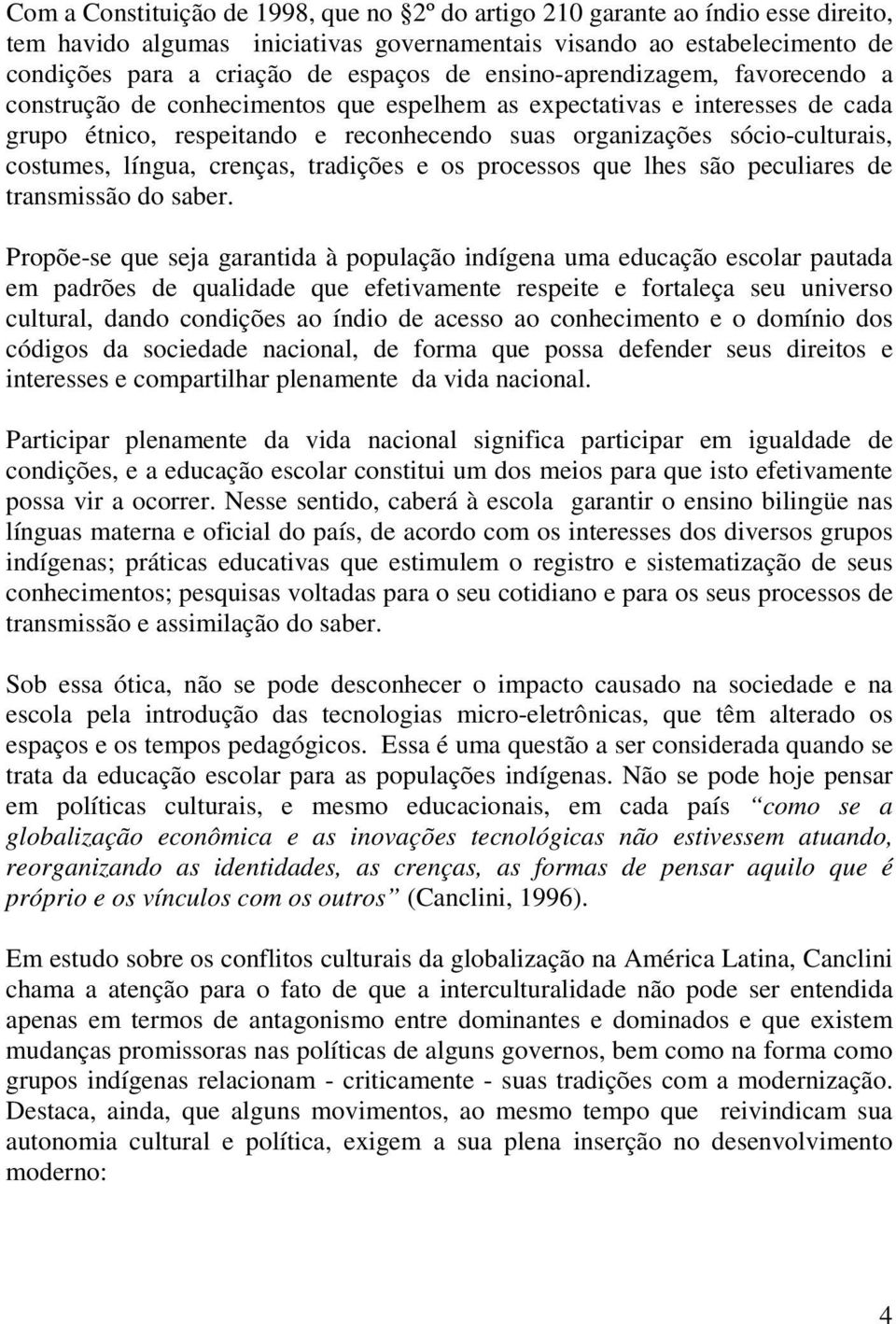 língua, crenças, tradições e os processos que lhes são peculiares de transmissão do saber.