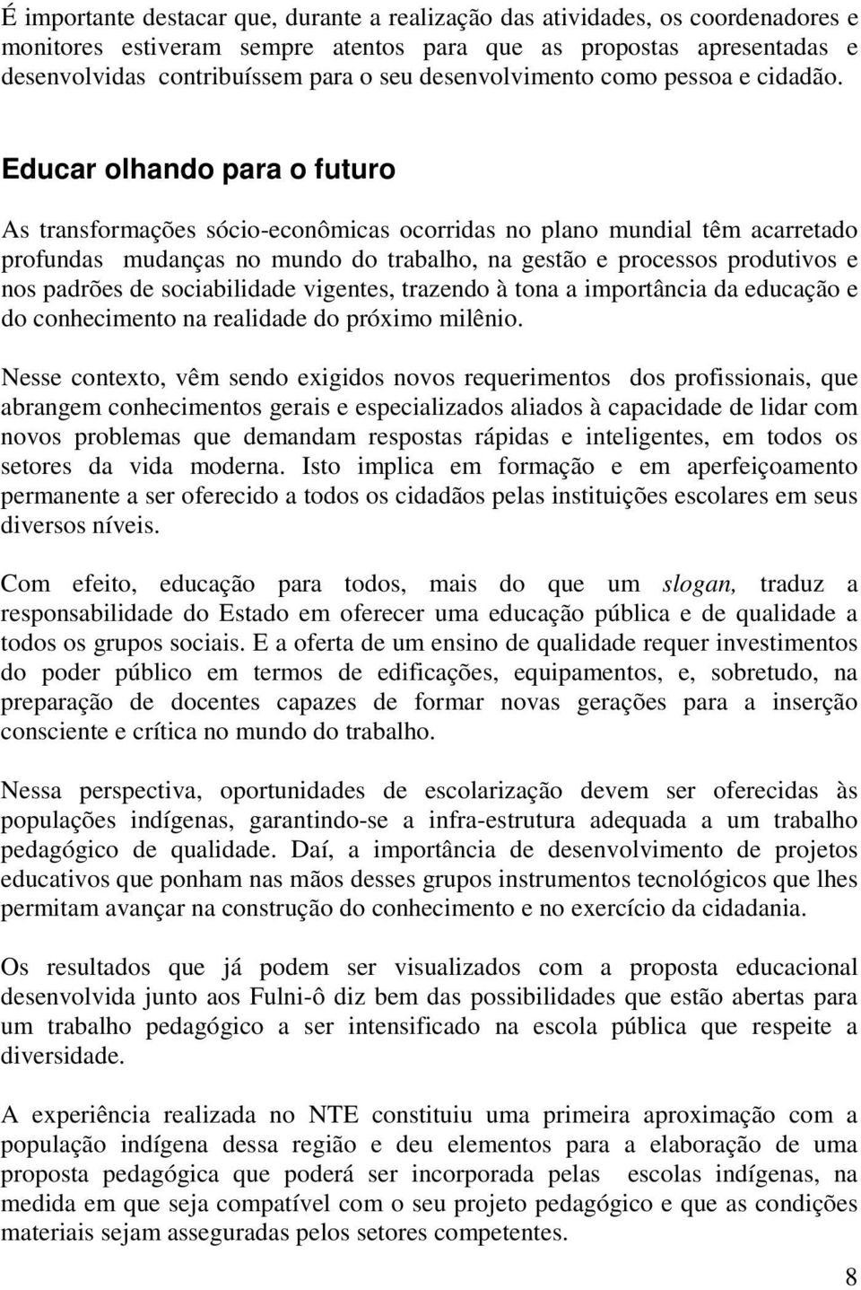 Educar olhando para o futuro As transformações sócio-econômicas ocorridas no plano mundial têm acarretado profundas mudanças no mundo do trabalho, na gestão e processos produtivos e nos padrões de