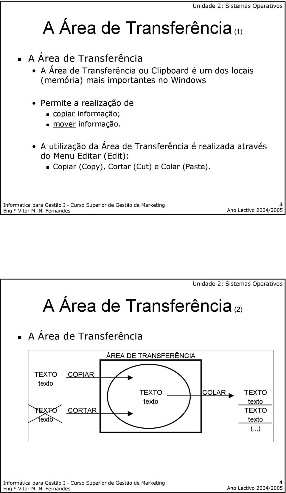 A utilização da Área de Transferência é realizada através do Menu Editar (Edit): Copiar (Copy), Cortar (Cut) e Colar
