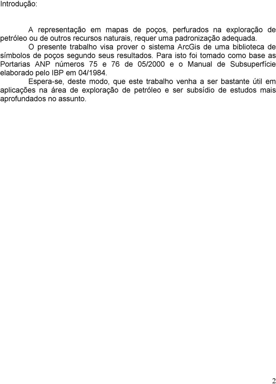 Para isto foi tomado como base as Portarias ANP números 75 e 76 de 05/2000 e o Manual de Subsuperfície elaborado pelo IBP em 04/1984.