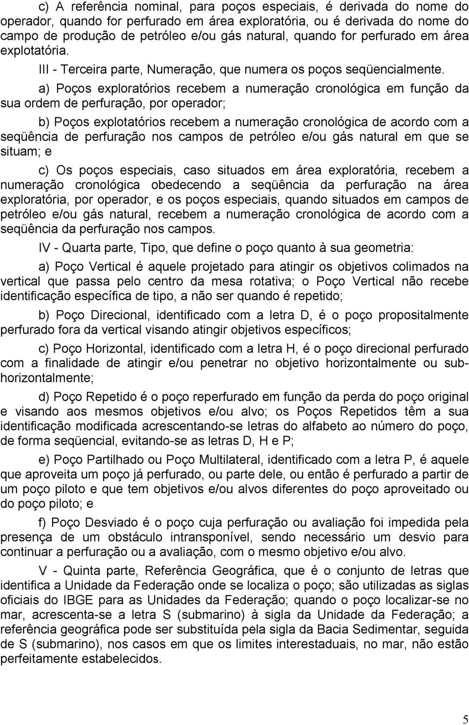 a) Poços exploratórios recebem a numeração cronológica em função da sua ordem de perfuração, por operador; b) Poços explotatórios recebem a numeração cronológica de acordo com a seqüência de