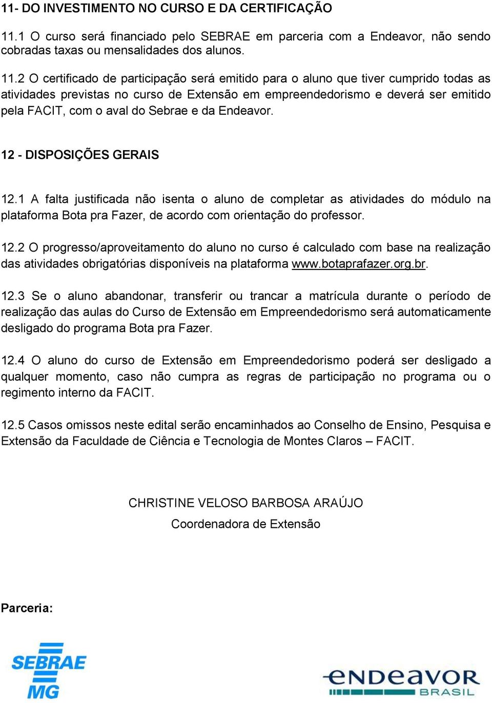 2 O certificado de participação será emitido para o aluno que tiver cumprido todas as atividades previstas no curso de Extensão em empreendedorismo e deverá ser emitido pela FACIT, com o aval do