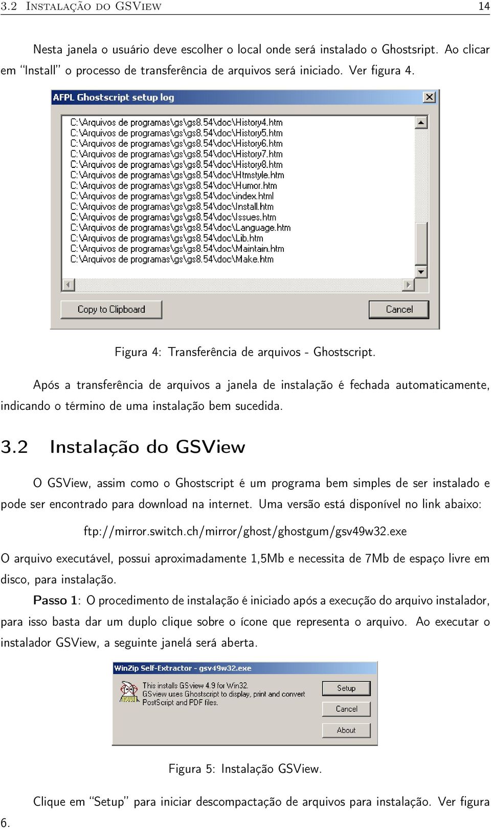 2 Instalação do GSView O GSView, assim como o Ghostscript é um programa bem simples de ser instalado e pode ser encontrado para download na internet.