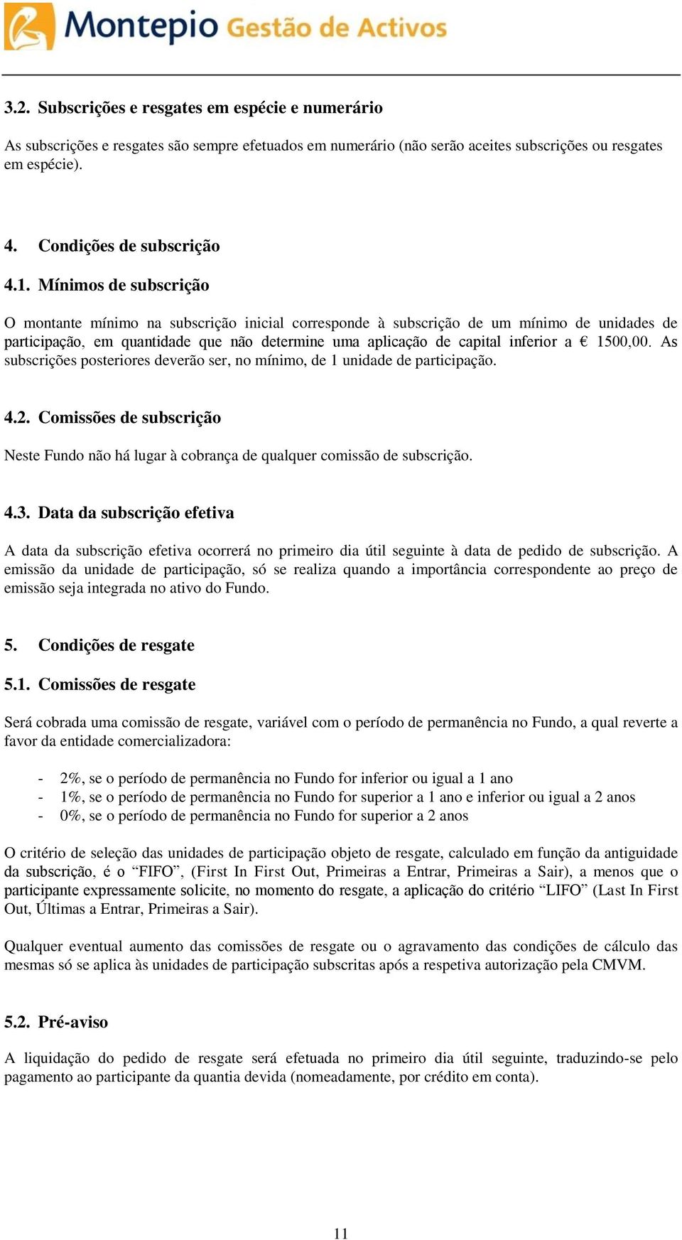 1500,00. As subscrições posteriores deverão ser, no mínimo, de 1 unidade de participação. 4.2. Comissões de subscrição Neste Fundo não há lugar à cobrança de qualquer comissão de subscrição. 4.3.