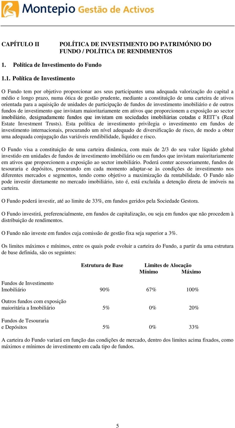 1. Política de Investimento O Fundo tem por objetivo proporcionar aos seus participantes uma adequada valorização do capital a médio e longo prazo, numa ótica de gestão prudente, mediante a