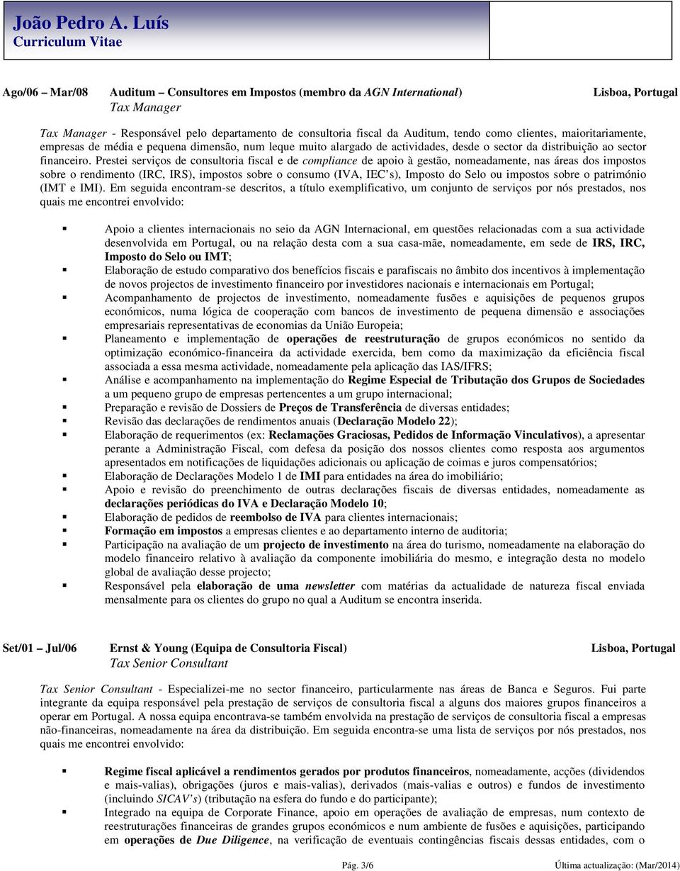 Prestei serviços de consultoria fiscal e de compliance de apoio à gestão, nomeadamente, nas áreas dos impostos sobre o rendimento (IRC, IRS), impostos sobre o consumo (IVA, IEC s), Imposto do Selo ou