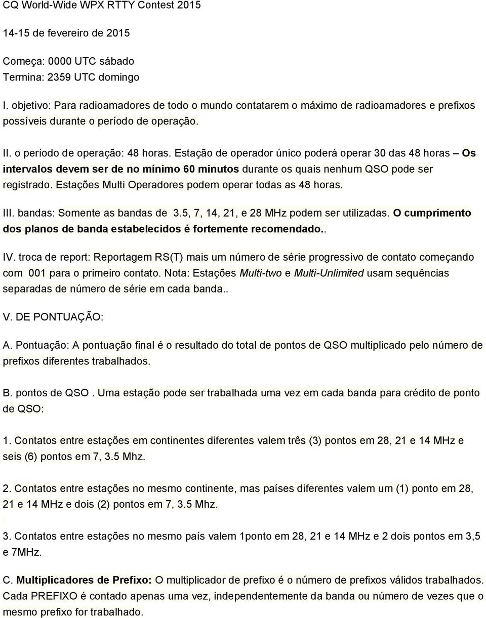 Estação de operador único poderá operar 30 das 48 horas Os intervalos devem ser de no mínimo 60 minutos durante os quais nenhum QSO pode ser registrado.