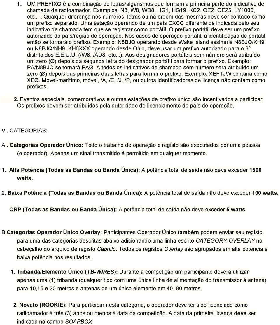 Uma estação operando de um país DXCC diferente da indicada pelo seu indicativo de chamada tem que se registrar como portátil.