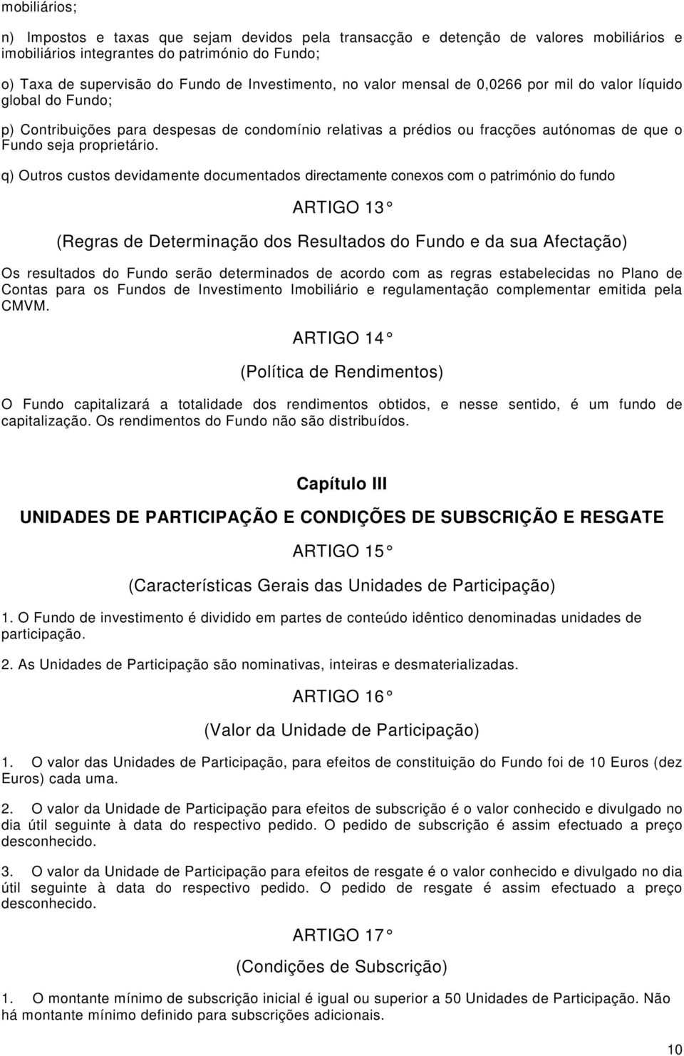 q) Outros custos devidamente documentados directamente conexos com o património do fundo ARTIGO 13 (Regras de Determinação dos Resultados do Fundo e da sua Afectação) Os resultados do Fundo serão