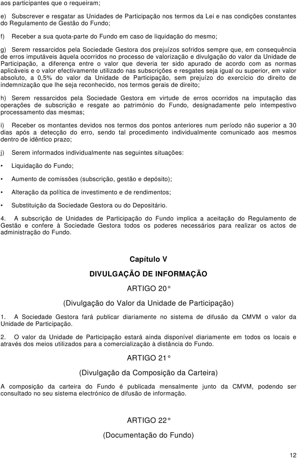 divulgação do valor da Unidade de Participação, a diferença entre o valor que deveria ter sido apurado de acordo com as normas aplicáveis e o valor efectivamente utilizado nas subscrições e resgates