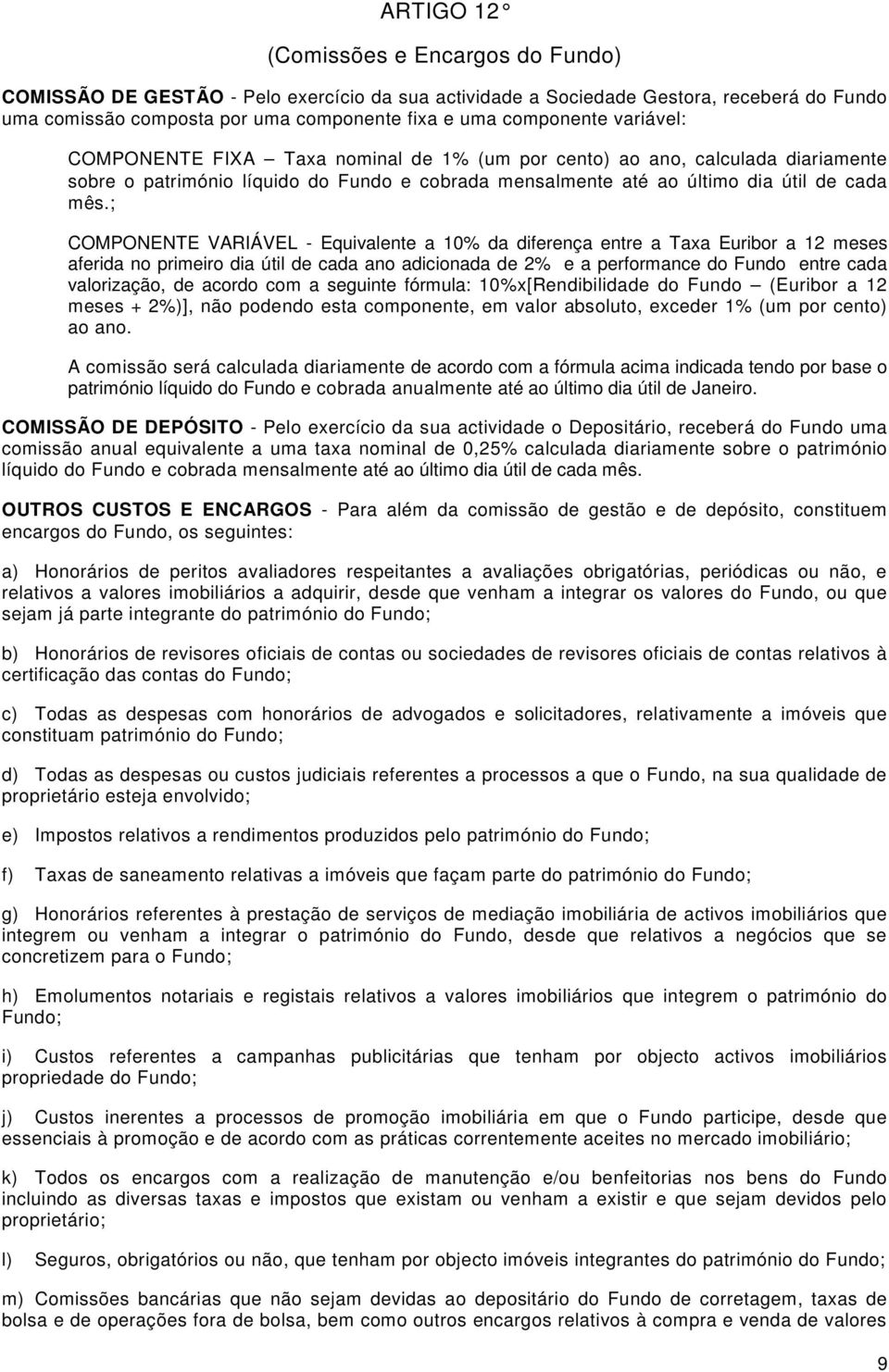 ; COMPONENTE VARIÁVEL - Equivalente a 10% da diferença entre a Taxa Euribor a 12 meses aferida no primeiro dia útil de cada ano adicionada de 2% e a performance do Fundo entre cada valorização, de