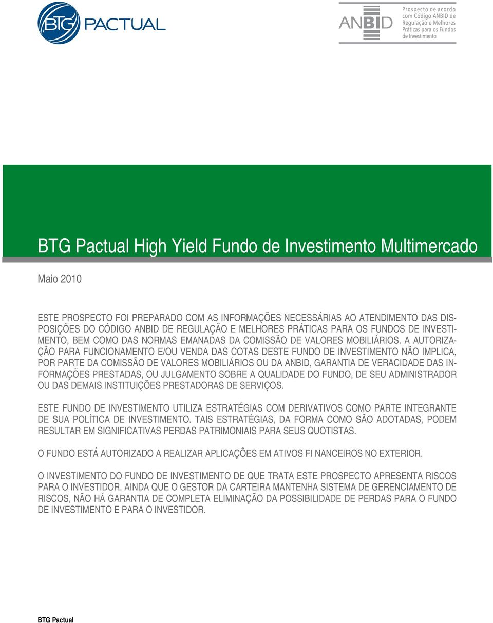 A AUTORIZA- ÇÃO PARA FUNCIONAMENTO E/OU VENDA DAS COTAS DESTE FUNDO DE INVESTIMENTO NÃO IMPLICA, POR PARTE DA COMISSÃO DE VALORES MOBILIÁRIOS OU DA ANBID, GARANTIA DE VERACIDADE DAS IN- FORMAÇÕES