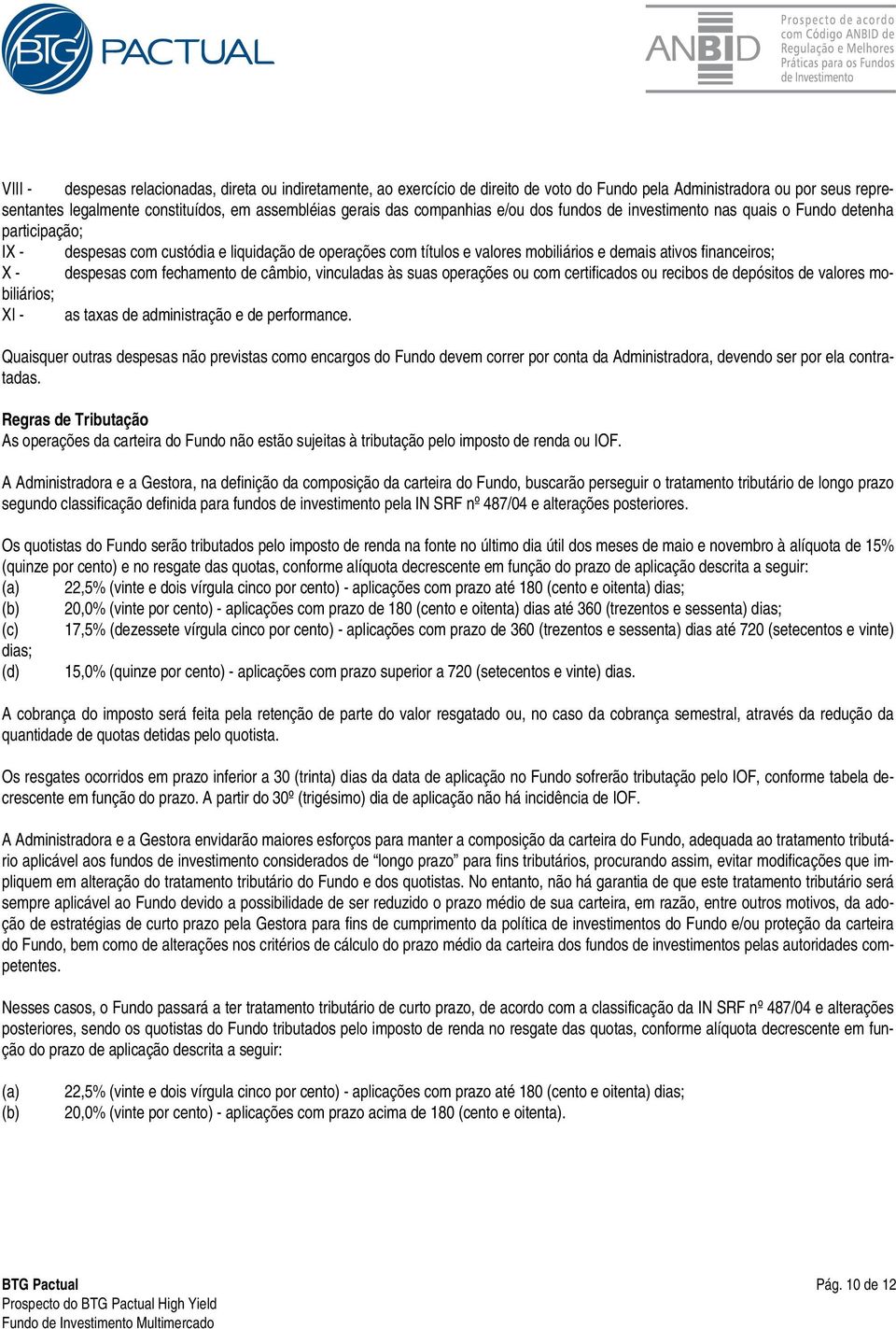 X - despesas com fechamento de câmbio, vinculadas às suas operações ou com certificados ou recibos de depósitos de valores mobiliários; XI - as taxas de administração e de performance.