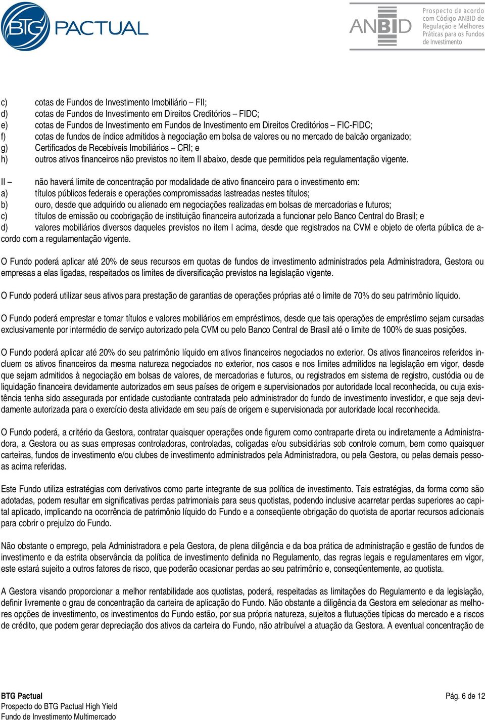 financeiros não previstos no item II abaixo, desde que permitidos pela regulamentação vigente.